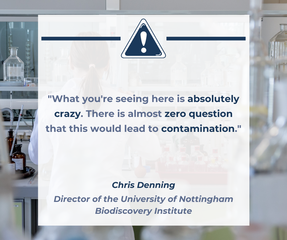 A quote by Chris Denning, Director of the University of Nottingham Biodiscovery Institute, which says ""What you're seeing here is absolutely crazy. There is almost zero question that this would lead to contamination."